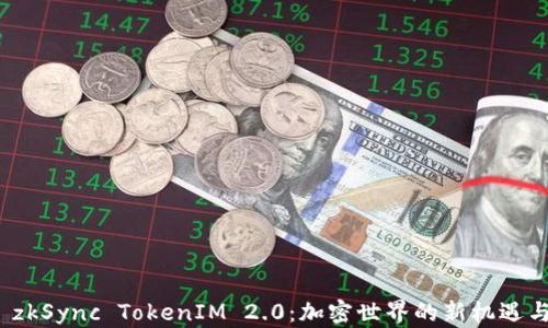 
探索 zkSync TokenIM 2.0：加密世界的新机遇与挑战