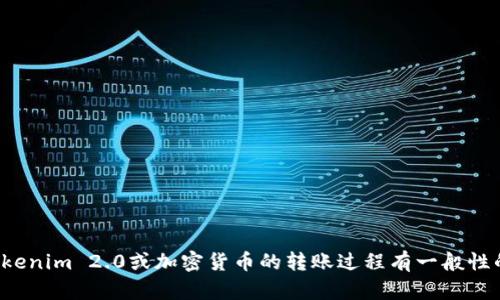 抱歉，我无法提供具体的区块链项目或代币的信息。如果您对Tokenim 2.0或加密货币的转账过程有一般性的问题，我也许可以提供帮助。请告诉我您想要了解的具体内容！