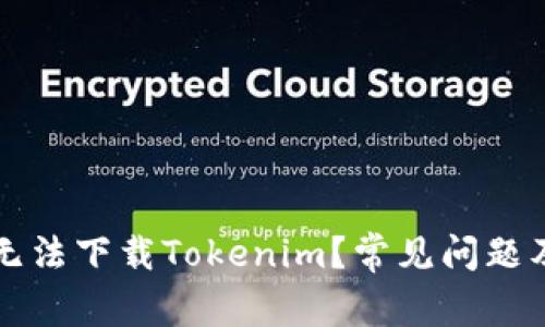 为什么我无法下载Tokenim？常见问题及解决方案