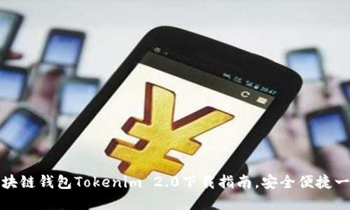 掌握区块链钱包Tokenim 2.0下载指南，安全便捷一步到位