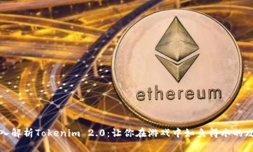 深入解析Tokenim 2.0：让你在游戏中如鱼得水的攻略