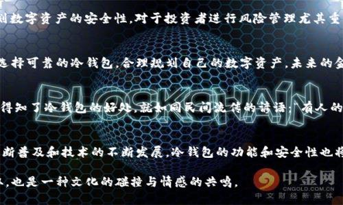   探索冷钱包的安全世界：加密货币的最佳保护措施 / 
 guanjianci 冷钱包, 加密货币, 电子钱包, 数字资产 /guanjianci 

什么是冷钱包？
冷钱包，也被称为离线钱包，是一种将加密货币私钥存储在没有网络连接的设备上的方法。这种方式不仅提高了安全性，也降低了被黑客攻击的风险。就像老一辈常说的，“防人之心不可无”，冷钱包的设计理念就是为了最大限度地保护您的数字资产。

冷钱包的优势
在数字货币盛行的今天，冷钱包的优势不可小觑。首先，它们不仅避免了网络攻击的风险，而且在物理层面上，通过硬件或纸质的形式储存私钥大大降低了资产遭受盗窃的几率。中国有句古话：“人无远虑，必有近忧”，冷钱包正是让投资者能有更加长远的安全考虑。

冷钱包的种类
冷钱包主要分为两种：硬件钱包和纸钱包。硬件钱包类似 USB 驱动器，用户可以将其插入电脑进行操作，操作完成后再拔出，可以说是集安全与方便于一体。而纸钱包则是把您的私钥和公钥打印在一张纸上，虽然最为简陋，但若妥善保存，其安全性毫不逊色。

选择冷钱包的注意事项
在诸如选择冷钱包这样的事情上，消费者往往会有些迷茫。首先，要选择信誉良好的品牌，市面上有不少硬件钱包，如 Trezor 和 Ledger，它们经过长时间的市场验证，用户反馈也相对较好。其次，尽量避免从不明渠道购买，贪图便宜只会为自己的资产埋下隐患。正如古人云：“一失足成千古恨”，安全必须放在首位。

如何使用冷钱包保护资产
使用冷钱包的过程并不是那么复杂。从购买硬件钱包到设置和管理，只需遵循一些基本的步骤。第一次使用硬件钱包时，务必要认真阅读使用说明。一般来说，您需要现场生成一个安全的助记词，并妥善保存这一信息，因为一旦丢失，恢复将会困难重重。古时候的老百姓过日子很讲究，守好米缸便是守住了一家人的根基，冷钱包也正是如此，守住资产的根本。

冷钱包与热钱包的对比
热钱包通常指在线钱包，操作方便，适合日常交易，但也伴随着网络安全的隐患。冷钱包虽然带来一些使用上的不便，但它的安全性使其成为长期持有加密货币的最佳选择。就像是年轻人喜欢快节奏的生活，而老人家则更倾向于稳扎稳打，各有各的道理，每种钱包都有其合适的使用场景。

当地文化与冷钱包的结合
在中国，许多人逐渐了解到冷钱包的安全优势，这在某种程度上反映了公众对数字资产价值的认知转变。在这个信息爆炸的时代，“一日之计在于晨”，早早规划数字资产的安全性，对于投资者进行风险管理尤其重要。同时，传统价值观念在年轻一代逐渐淡化，但在保护个人财富方面，大家依然遵循：“家有万贯，不如有个好地方”，保管好数字资产，亦是为未来储存安全感。

总结与展望
随着加密货币交易的日益活跃，冷钱包的重要性将愈发凸显。它不仅可以保障用户的资产安全，也是全球数字经济发展的推动力之一。我们要时刻保持警惕，选择可靠的冷钱包，合理规划自己的数字资产。未来的金融科技将更加多元化，冷钱包的多样性和安全性必将在其中扮演重要角色。

使用冷钱包的真实体验
在这个信息高度透明的时代，许多人也通过网络分享了他们与冷钱包相遇的故事。有的人因为安全事件而促使他们开始使用冷钱包，也有人因为友人的推荐得知了冷钱包的好处。就如同民间流传的谚语：“有人的地方就有故事”，每个使用冷钱包的投资者背后都有一段关于安全与财富的故事。

最后的忠告
不要因为追求短期利益，而忽略了资产的长期安全。冷钱包，虽然不能完全替代热钱包，但在资产长期管理上绝对是值得信赖的选择。未来，随着加密货币的不断普及和技术的不断发展，冷钱包的功能和安全性也将不断提升。记住，“防人之心不可无”，您的资产安全，始于良好的习惯。

通过这些段落的内容，读者不仅能够充分了解冷钱包的概念、使用方法和选择标准，还能感受到浓厚的文化元素与生活智慧，让阅读不仅仅是一种知识的获取，也是一种文化的碰撞与情感的共鸣。