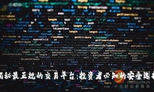 揭秘最正规的交易平台：投资者必知的安全选择