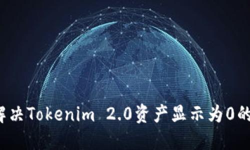 如何解决Tokenim 2.0资产显示为0的问题？