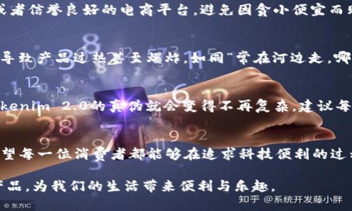   揭秘Tokenim 2.0真伪序列号的必要性与鉴别技巧 / 
 guanjianci Tokenim 2.0, 序列号, 鉴别, 真假 /guanjianci 

引言
在这个科技迅速发展的时代，Tokenim 2.0作为一款广受欢迎的产品，越来越多的消费者开始关注其序列号的真伪问题。这不仅关乎到个人的利益，也涉及到品牌的信誉与安全使用。因此，了解如何判断Tokenim 2.0的真假序列号就显得尤为重要了。

Tokenim 2.0的简介
Tokenim 2.0是一款集多种高科技于一身的产品，其出色的性能与便捷的使用方式深受用户的喜爱。据说“好马配好鞍”，而Tokenim 2.0的使用效果与其真伪息息相关。在众多市场中，伪造产品层出不穷，真正的精髓在于辨别真伪。

为何要关注序列号的真伪
“一失足成千古恨”，选购伪劣产品往往会导致后续使用上的各种烦恼。如果用户误购到假冒的Tokenim 2.0，不仅不能够享受到产品的优质服务，甚至可能会造成安全隐患。因此，了解序列号的真伪，对于每一位消费者来说，都显得至关重要。

Tokenim 2.0序列号的构成
真实的Tokenim 2.0序列号通常由一串字母与数字组合而成，每一条序列号都是独一无二的。这类似于每个人都有自己独特的身份证号码。在识别序列号时，用户可以查看字母与数字的排列组合，学习其构成特点，有助于后续的真假判断。

如何判断Tokenim 2.0的真假序列号
1. **对比官方信息**：首先，用户可以通过Tokenim的官方网站查询到官方的序列号样本。通过将手中产品的序列号与官网提供的样本进行对比，可以初步判断其真伪。
2. **使用扫描工具**：市场上有许多应用程序专门用于扫描产品序列号，这些程序能快速识别序列号的有效性，并告知用户该序列号是否为真。
3. **咨询客服**：如有疑问，联系Tokenim的客户服务中心也是一个安全的选择，专业的客服人员会根据用户提交的序列号进行核实。

购买时的注意事项
俗话说“买者自负其责”，选择在哪个渠道购买Tokenim 2.0至关重要。尽量选择官方授权的销售渠道或者信誉良好的电商平台，避免因贪小便宜而购得劣质产品。

假冒产品的危害
假冒的Tokenim 2.0不仅无法提供应有的使用体验，更可能存在安全隐患。例如，电池质量不合格可能导致产品过热甚至爆炸。如同“常在河边走，哪能不湿鞋”，在不确定产品真伪的情况下贸然使用，可能给生活带来不必要的风险。

总结与建议
真伪序列号的鉴别是消费者权益的重要保障，“万事开头难”，但只要掌握了相应的方法与技巧，辨别Tokenim 2.0的真伪就会变得不再复杂。建议每一位用户在购买后都要认真核对序列号，保障自己辛辛苦苦得来的财富不被伪劣产品吞噬。

文化关联与个人经验
在我们的生活中，正如“百闻不如一见”一般，亲身体验与观察才能够让我们更好地识别真伪。同时也希望每一位消费者都能够在追求科技便利的过程中，不忘提高自己的辨别能力，才能在这充满诱惑的市场中立于不败之地。

最后，温馨提醒大家，购买Tokenim 2.0时务必保持警惕，谨慎选择，愿每个人都能使用到真实有效的产品，为我们的生活带来便利与乐趣。