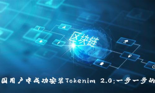 如何在中国用户中成功安装Tokenim 2.0：一步一步的实用指南