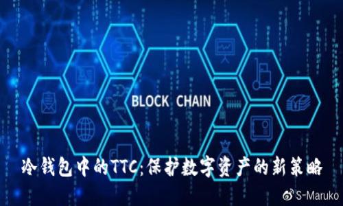 冷钱包中的TTC：保护数字资产的新策略