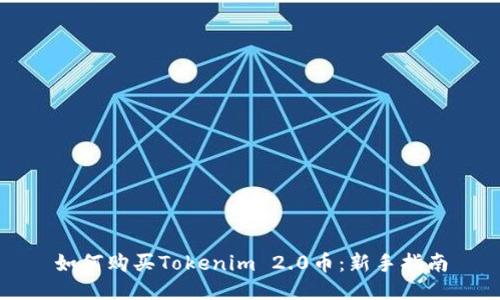 如何购买Tokenim 2.0币：新手指南