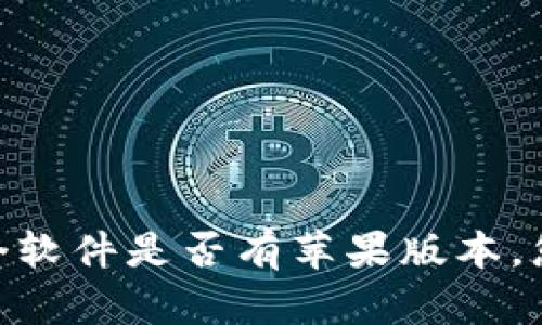 很抱歉，我没有关于“tokenim2.0”的最新信息，可能是因为它是一个特定的软件或平台，可能在某些时间后才出现。如果您想了解某个软件是否有苹果版本，您可以访问该软件的官方网站或在App Store中搜索该应用来获取相关信息。此外，您也可以参考开发者的社交媒体或技术支持渠道。