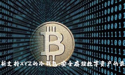 全面解析支持XYZ的冷钱包：安全存储数字资产的最佳选择