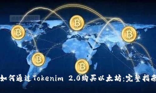 如何通过Tokenim 2.0购买以太坊：完整指南
