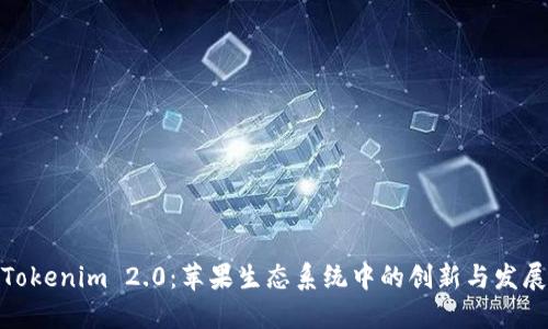 Tokenim 2.0：苹果生态系统中的创新与发展