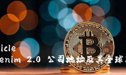 article
Tokenim 2.0 公司地址及其全球布局