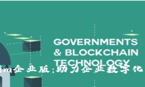 全面解析Tokenim企业版：助力企业数字化转型的最佳选择