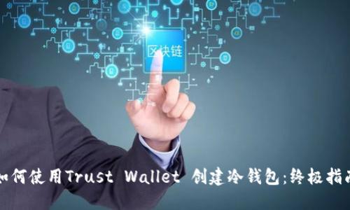 如何使用Trust Wallet 创建冷钱包：终极指南