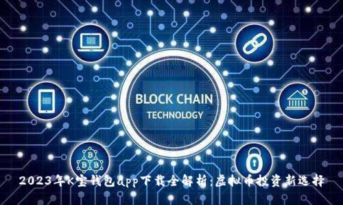 2023年K宝钱包app下载全解析：虚拟币投资新选择