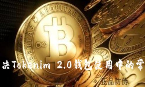 如何解决Tokenim 2.0钱包使用中的常见问题