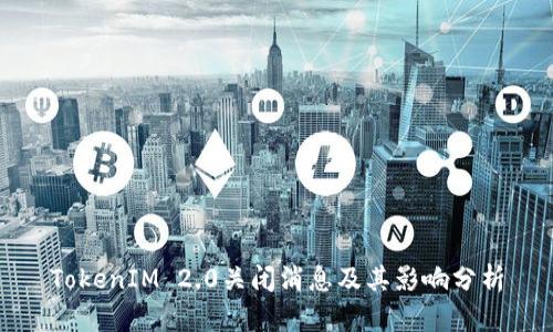 TokenIM 2.0关闭消息及其影响分析