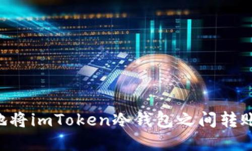 如何安全地将imToken冷钱包之间转账：完整指南