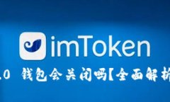 Tokenim 2.0 钱包会关闭吗？全面解析与未来展望
