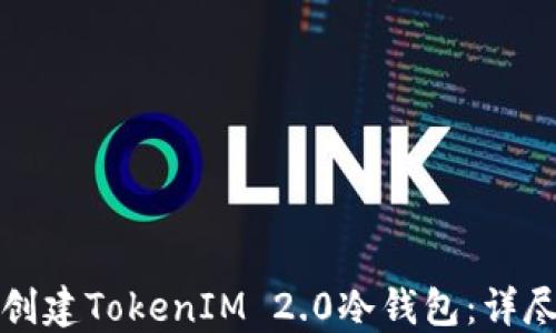 
如何创建TokenIM 2.0冷钱包：详尽指南