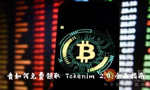 贵如何免费领取 Tokenim 2.0：全面指南